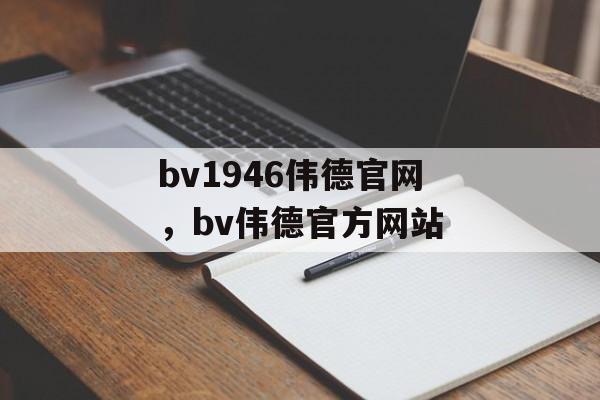 bv1946伟德官网，bv伟德官方网站