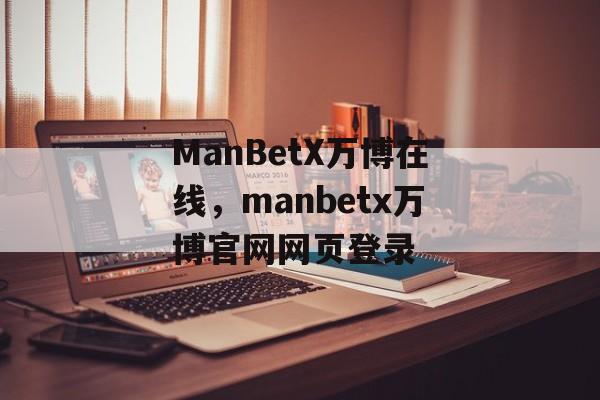 ManBetX万博在线，manbetx万博官网网页登录