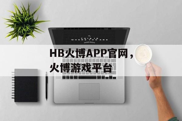 HB火博APP官网，火博游戏平台