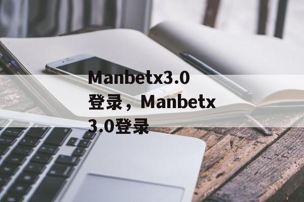 Manbetx3.0登录，Manbetx3.0登录