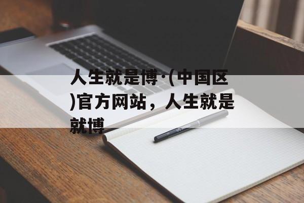 人生就是博·(中国区)官方网站，人生就是就博