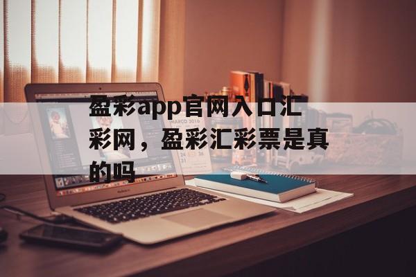 盈彩app官网入口汇彩网，盈彩汇彩票是真的吗